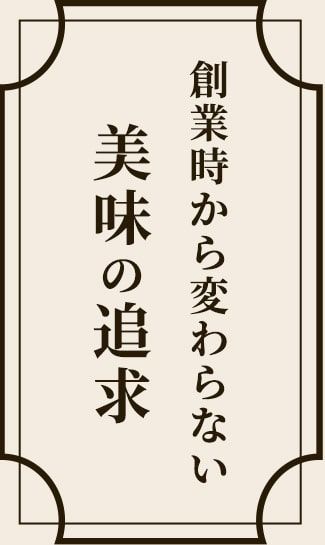 創業時から変わらない美味の追求