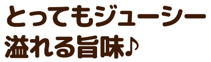 とってもジューシー