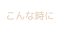 こんな時に